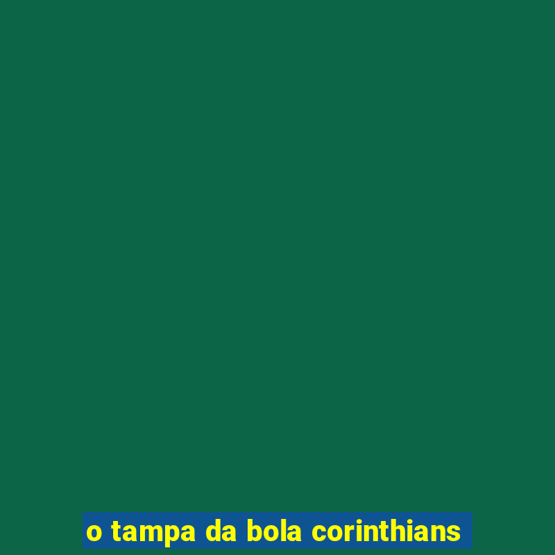 o tampa da bola corinthians